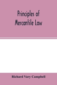 Principles of mercantile law, in the subjects of bankruptcy, cautionary obligations, securities over moveables, principa di Richard Vary Campbell edito da Alpha Editions