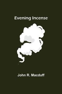 Evening Incense di John R. Macduff edito da Alpha Editions