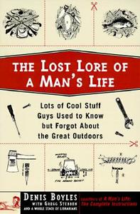 The Lost Lore of a Man's Life: Lots of Cool Stuff Guys Used to Know But Forgot about the Great Outdoors di Denis Boyles edito da William Morrow & Company