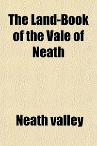 The Land-book Of The Vale Of Neath di Neath Valley edito da General Books Llc
