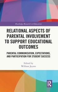 Relational Aspects Of Parental Involvement To Support Educational Outcomes di William Jeynes edito da Taylor & Francis Ltd