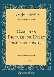 Cambrian Picture, or Every One Has Errors, Vol. 2 of 3 (Classic Reprint) di Ann Julia Hatton edito da Forgotten Books