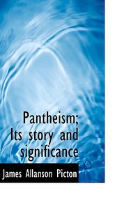 Pantheism; Its Story And Significance di James Allanson Picton edito da Bibliolife