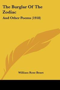 The Burglar of the Zodiac: And Other Poems (1918) di William Rose Benet edito da Kessinger Publishing