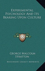 Experimental Psychology and Its Bearing Upon Culture di George Malcolm Stratton edito da Kessinger Publishing
