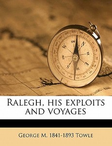 Ralegh, His Exploits And Voyages di George M. 1841 Towle edito da Nabu Press