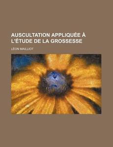 Auscultation Appliquee A L'etude De La Grossesse di Leon Mailliot edito da General Books Llc
