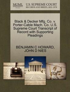 Black & Decker Mfg. Co. V. Porter-cable Mach. Co. U.s. Supreme Court Transcript Of Record With Supporting Pleadings di Benjamin C Howard, John D Nies edito da Gale Ecco, U.s. Supreme Court Records