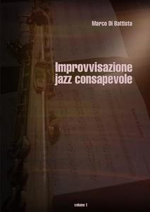 Improvvisazione Jazz Consapevole (Volume 1) di Marco Di Battista edito da Lulu.com