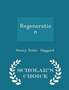 Regeneration - Scholar's Choice Edition di Henry Rider Haggard edito da Scholar's Choice