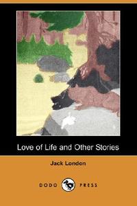 Love of Life and Other Stories (Dodo Press) di Jack London edito da DODO PR