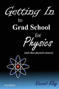 Getting in to Grad School for Physics: (Or Another Physical Science) di Vincent Klug edito da Createspace
