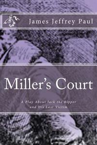 Miller's Court: A Play about Jack the Ripper and His Last Victim di James Jeffrey Paul edito da Createspace