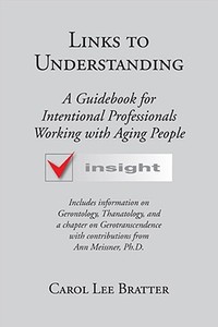 Links to Understanding: A Guidebook for Intentional Professionals Working with Aging People di Carol Lee Bratter edito da BOOKHOUSE FULFILLMENT