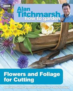 How to Garden: Flowers and Foliage for Cutting di Alan Titchmarsh edito da BBC Books