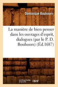 La Maniï¿½re de Bien Penser Dans Les Ouvrages d'Esprit, Dialogues (Par Le P. D. Bouhours) (ï¿&# di Dominique Bouhours edito da Hachette Livre - Bnf