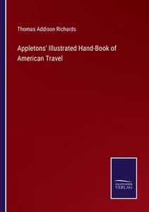 Appletons' Illustrated Hand-Book of American Travel di Thomas Addison Richards edito da Salzwasser-Verlag