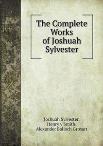 The Complete Works Of Joshuah Sylvester di Alexander Balloch Grosart, Joshuah Sylvester, Henry V Smith edito da Book On Demand Ltd.