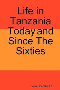 Life in Tanzania Today and Since the Sixties di John Ndembwike edito da New Africa Press