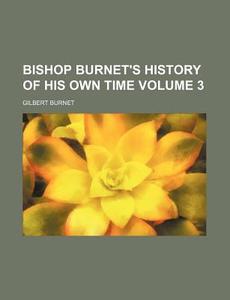 Bishop Burnet's History Of His Own Time (v. 3) di Gilbert Burnet edito da General Books Llc