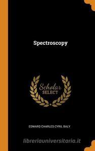 Spectroscopy di Edward Charles Cyril Baly edito da Franklin Classics Trade Press