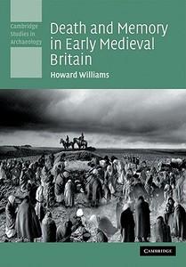 Death and Memory in Early Medieval Britain di Howard Williams edito da Cambridge University Press