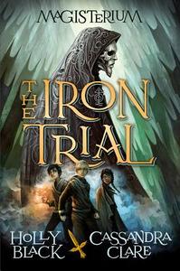 The Iron Trial (Magisterium #1) di Holly Black, Cassandra Clare edito da SCHOLASTIC