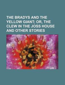 The Bradys and the Yellow Giant; Or, the Clew in the Joss House and Other Stories di Books Group edito da Rarebooksclub.com