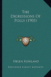 The Digressions of Polly (1905) di Helen Rowland edito da Kessinger Publishing