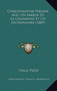 Chrestomathie Persane Avec Un Abrege de La Grammaire Et Un Dictionnaire (1889) di Italo Pizzi edito da Kessinger Publishing