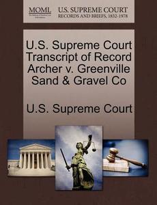 U.s. Supreme Court Transcript Of Record Archer V. Greenville Sand & Gravel Co edito da Gale Ecco, U.s. Supreme Court Records