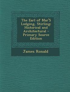 Earl of Mar's Lodging, Stirling: Historical and Architectural di James Ronald edito da Nabu Press
