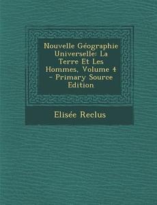 Nouvelle Geographie Universelle: La Terre Et Les Hommes, Volume 4 di Elisee Reclus edito da Nabu Press