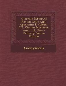 Giornale [Afterw.] Revista Delle Alpi, Appennini E Vulcani. C.T. Cimino Direttore. Anno 1,2, Fasc - Primary Source Edition di Anonymous edito da Nabu Press