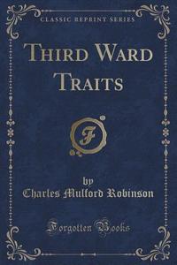 Third Ward Traits (classic Reprint) di Charles Mulford Robinson edito da Forgotten Books