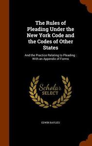 The Rules Of Pleading Under The New York Code And The Codes Of Other States di Edwin Baylies edito da Arkose Press
