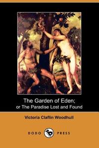 The Garden of Eden: Or the Paradise Lost and Found di Victoria Claflin Woodhull edito da DODO PR