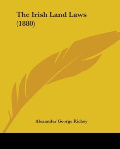 The Irish Land Laws (1880) di Alexander George Richey edito da Kessinger Publishing