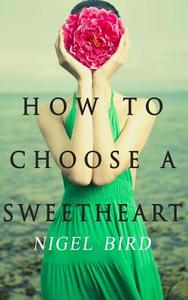 How to Choose a Sweetheart di Nigel Bird edito da Createspace