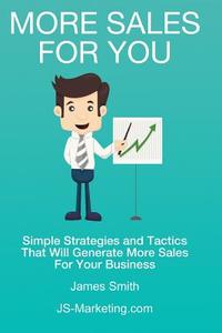 More Sales for You: Simple Strategies and Tactics That Will Generate More Sales for Your Business di MR James Smith edito da Createspace