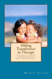 Sibling Transference in Therapy: The Impact of Sibling Transference and Countertransference in Adult Psychotherapy di Marcy Stites edito da Createspace