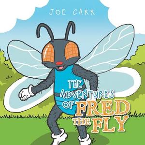 The Adventures of Fred the Fly di Joe Carr edito da Xlibris