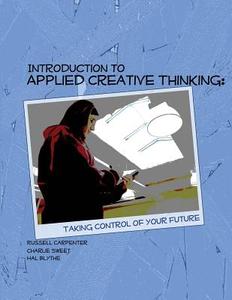 Introduction to Applied Creative Thinking: Taking Control of Your Future di Russell Carpenter, Charlie Sweet, Hal Blythe edito da New Forums Press