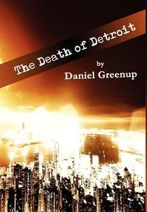 The Death of Detroit di Daniel Greenup edito da First Edition Design eBook Publishing
