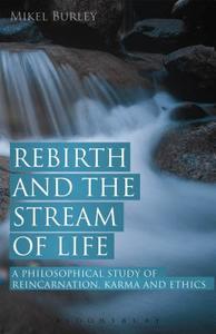 Rebirth and the Stream of Life: A Philosophical Study of Reincarnation, Karma and Ethics di Mikel Burley edito da BLOOMSBURY 3PL