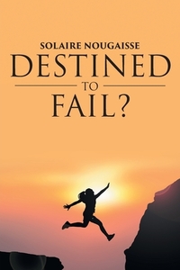 Destined To Fail? di Solaire Nougaisse edito da Newman Springs Publishing, Inc.