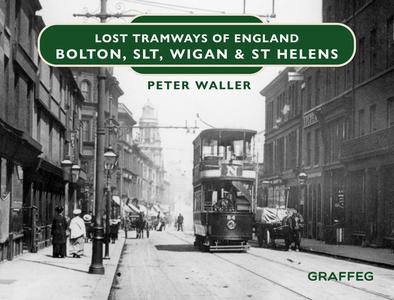 Lost Tramways Of England: Bolton, SLT And St Helens di Peter Waller edito da Graffeg Limited