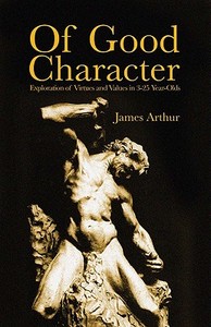 Of Good Character: Exploration of Virtues and Values in 3-25 Year-Olds di James Arthur edito da IMPRINT ACADEMIC