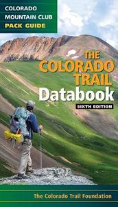 The Colorado Trail Databook, 6th Ed di -Colorado Mountain Club Foundation edito da Colorado Mountain Club Press