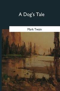 A Dog's Tale di Mark Twain edito da Createspace Independent Publishing Platform